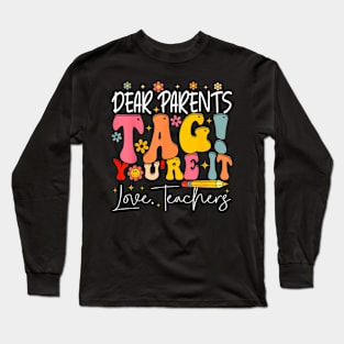 Dear Parents Tag You'Re It Love Teachers Last Day Of School Long Sleeve T-Shirt